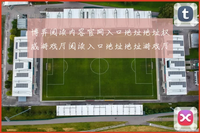 博弈阅读内容官网入口地址地址权威游戏厅阅读入口地址地址游戏厅-在线博弈游戏中心