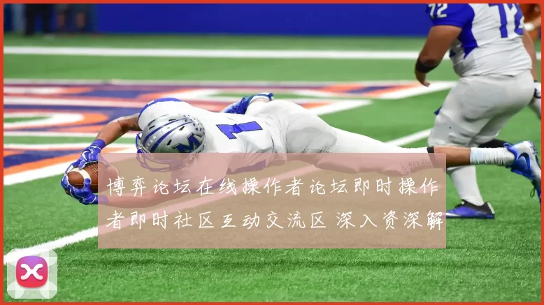 博弈论坛在线操作者论坛即时操作者即时社区互动交流区 深入资深解析