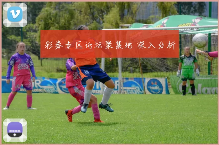 彩券专区论坛聚集地 深入分析