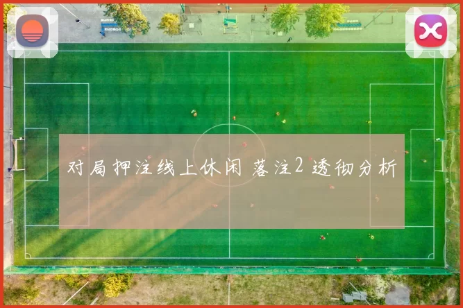 对局押注线上休闲 落注2 透彻分析